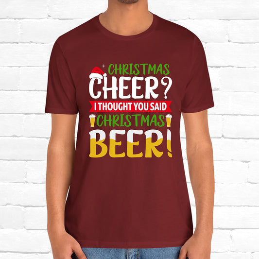 Christmas Cheer I thought You Said Christmas Beer! Funny Unisex Beverage T-shirt