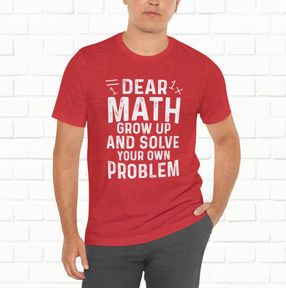 Dear Math Grow Up And Solve Your Own Problem Funny Unisex T-shirt