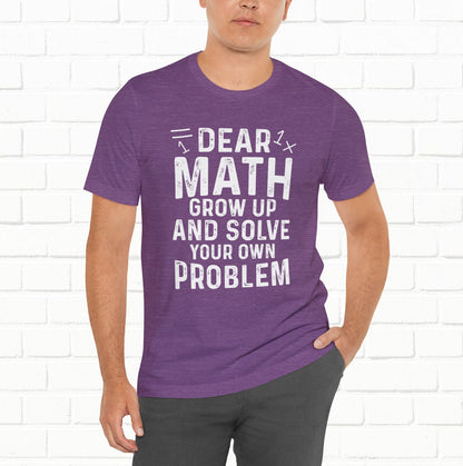 Dear Math Grow Up And Solve Your Own Problem Funny Unisex T-shirt