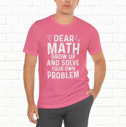 Dear Math Grow Up And Solve Your Own Problem Funny Unisex T-shirt