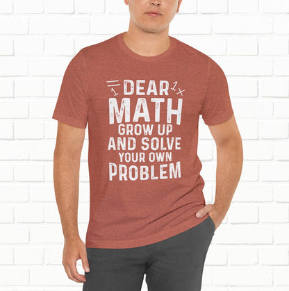 Dear Math Grow Up And Solve Your Own Problem Funny Unisex T-shirt