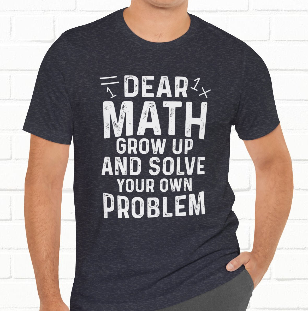 Dear Math Grow Up And Solve Your Own Problem Funny Unisex T-shirt