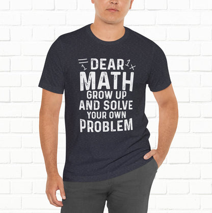 Dear Math Grow Up And Solve Your Own Problem Funny Unisex T-shirt