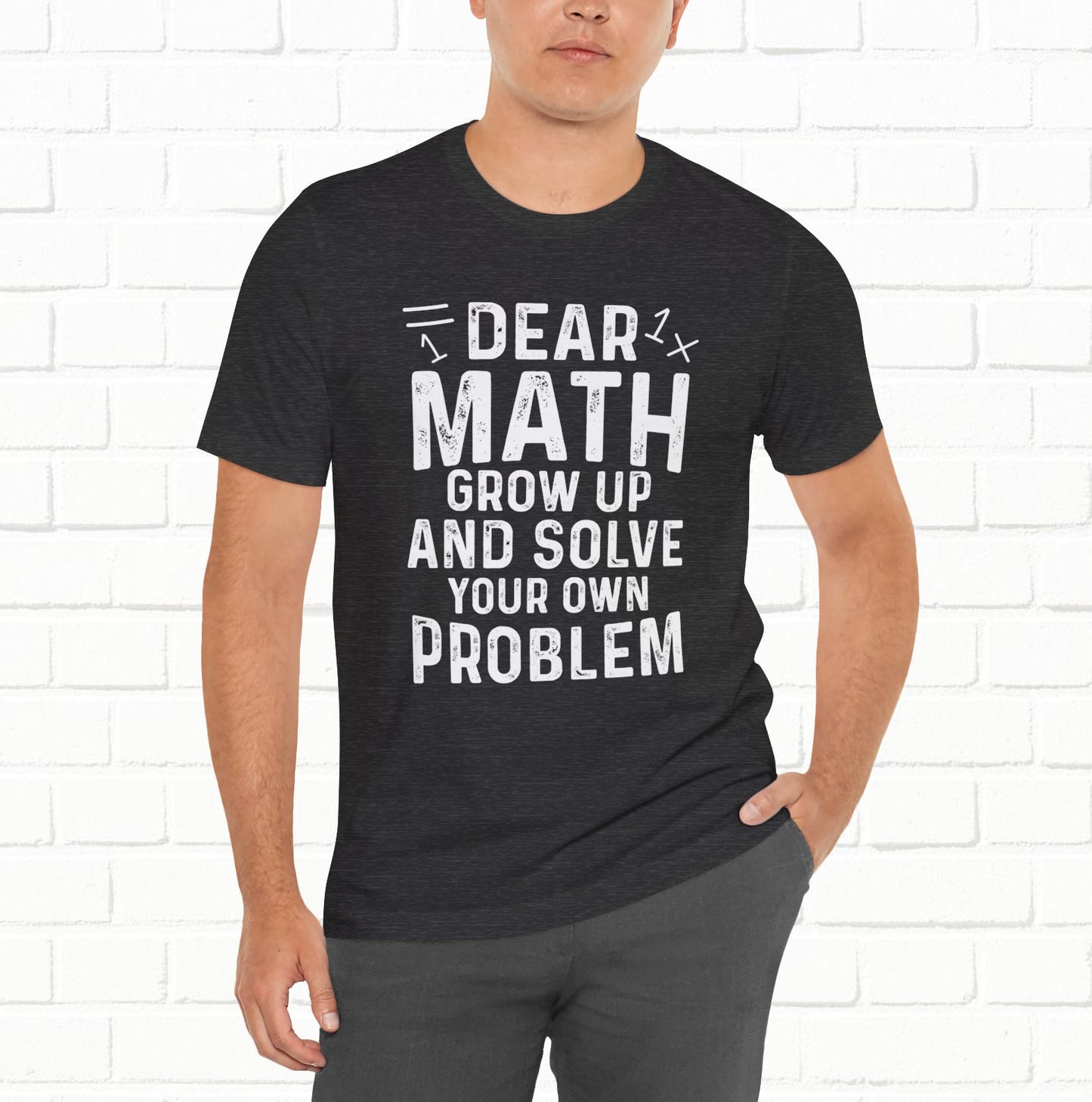 Dear Math Grow Up And Solve Your Own Problem Funny Unisex T-shirt