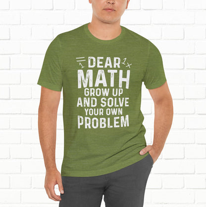 Dear Math Grow Up And Solve Your Own Problem Funny Unisex T-shirt