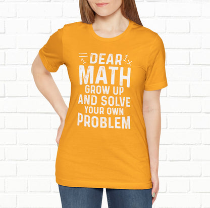Dear Math Grow Up And Solve Your Own Problem Funny Unisex T-shirt