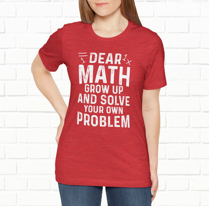 Dear Math Grow Up And Solve Your Own Problem Funny Unisex T-shirt