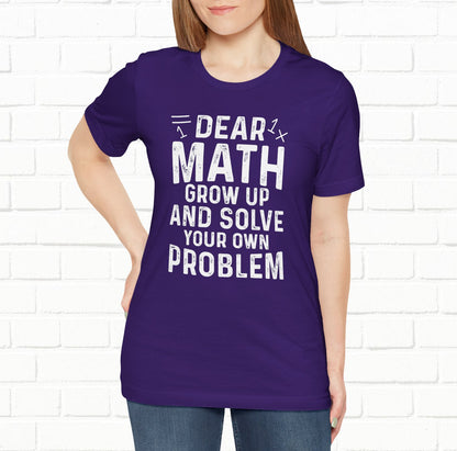 Dear Math Grow Up And Solve Your Own Problem Funny Unisex T-shirt