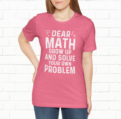 Dear Math Grow Up And Solve Your Own Problem Funny Unisex T-shirt