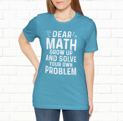 Dear Math Grow Up And Solve Your Own Problem Funny Unisex T-shirt