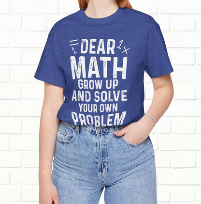 Dear Math Grow Up And Solve Your Own Problem Funny Unisex T-shirt
