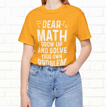 Dear Math Grow Up And Solve Your Own Problem Funny Unisex T-shirt