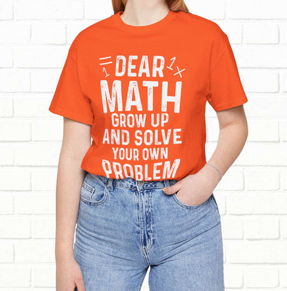 Dear Math Grow Up And Solve Your Own Problem Funny Unisex T-shirt