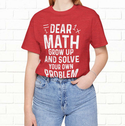 Dear Math Grow Up And Solve Your Own Problem Funny Unisex T-shirt