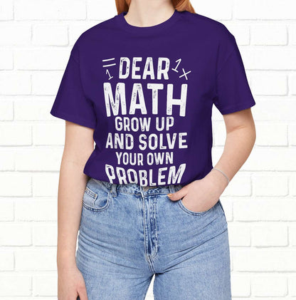 Dear Math Grow Up And Solve Your Own Problem Funny Unisex T-shirt