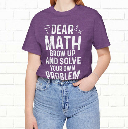 Dear Math Grow Up And Solve Your Own Problem Funny Unisex T-shirt