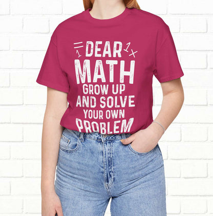 Dear Math Grow Up And Solve Your Own Problem Funny Unisex T-shirt
