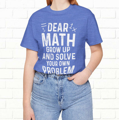 Dear Math Grow Up And Solve Your Own Problem Funny Unisex T-shirt