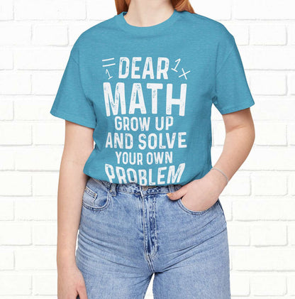 Dear Math Grow Up And Solve Your Own Problem Funny Unisex T-shirt