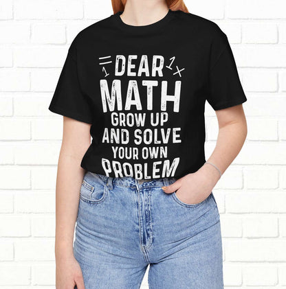 Dear Math Grow Up And Solve Your Own Problem Funny Unisex T-shirt