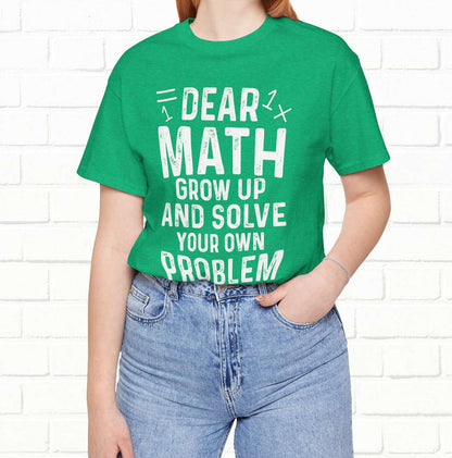 Dear Math Grow Up And Solve Your Own Problem Funny Unisex T-shirt
