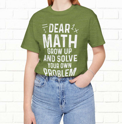 Dear Math Grow Up And Solve Your Own Problem Funny Unisex T-shirt