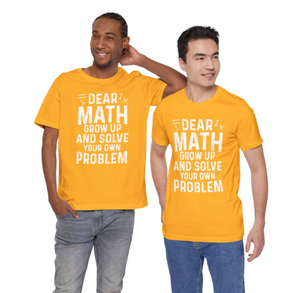 Dear Math Grow Up And Solve Your Own Problem Funny Unisex T-shirt