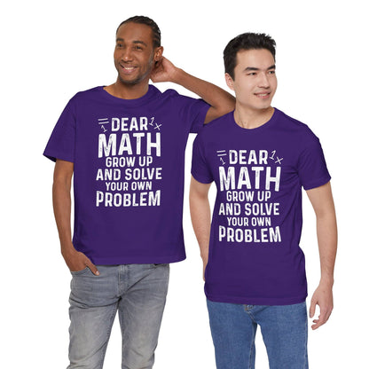 Dear Math Grow Up And Solve Your Own Problem Funny Unisex T-shirt