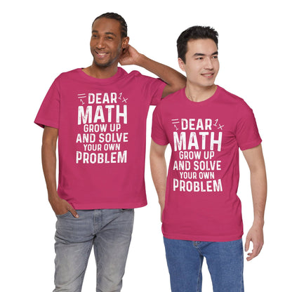 Dear Math Grow Up And Solve Your Own Problem Funny Unisex T-shirt