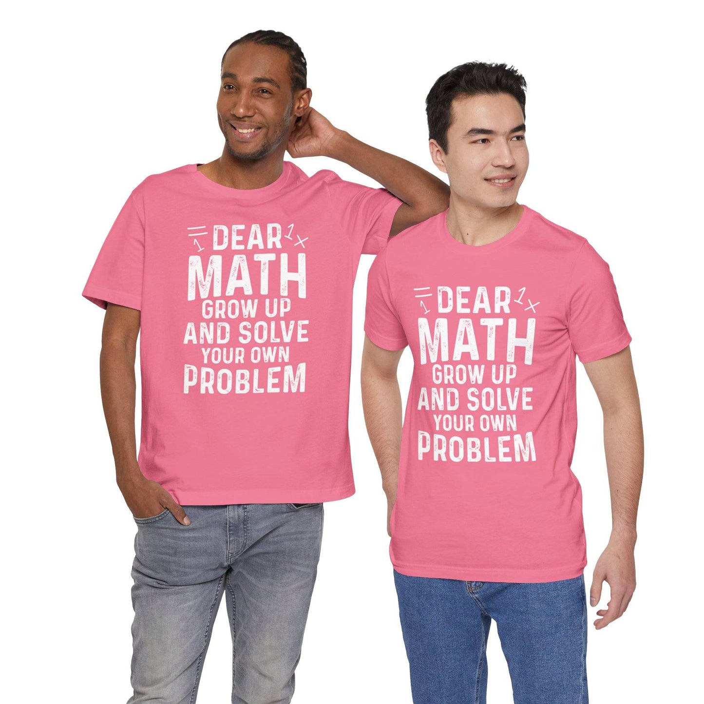 Dear Math Grow Up And Solve Your Own Problem Funny Unisex T-shirt