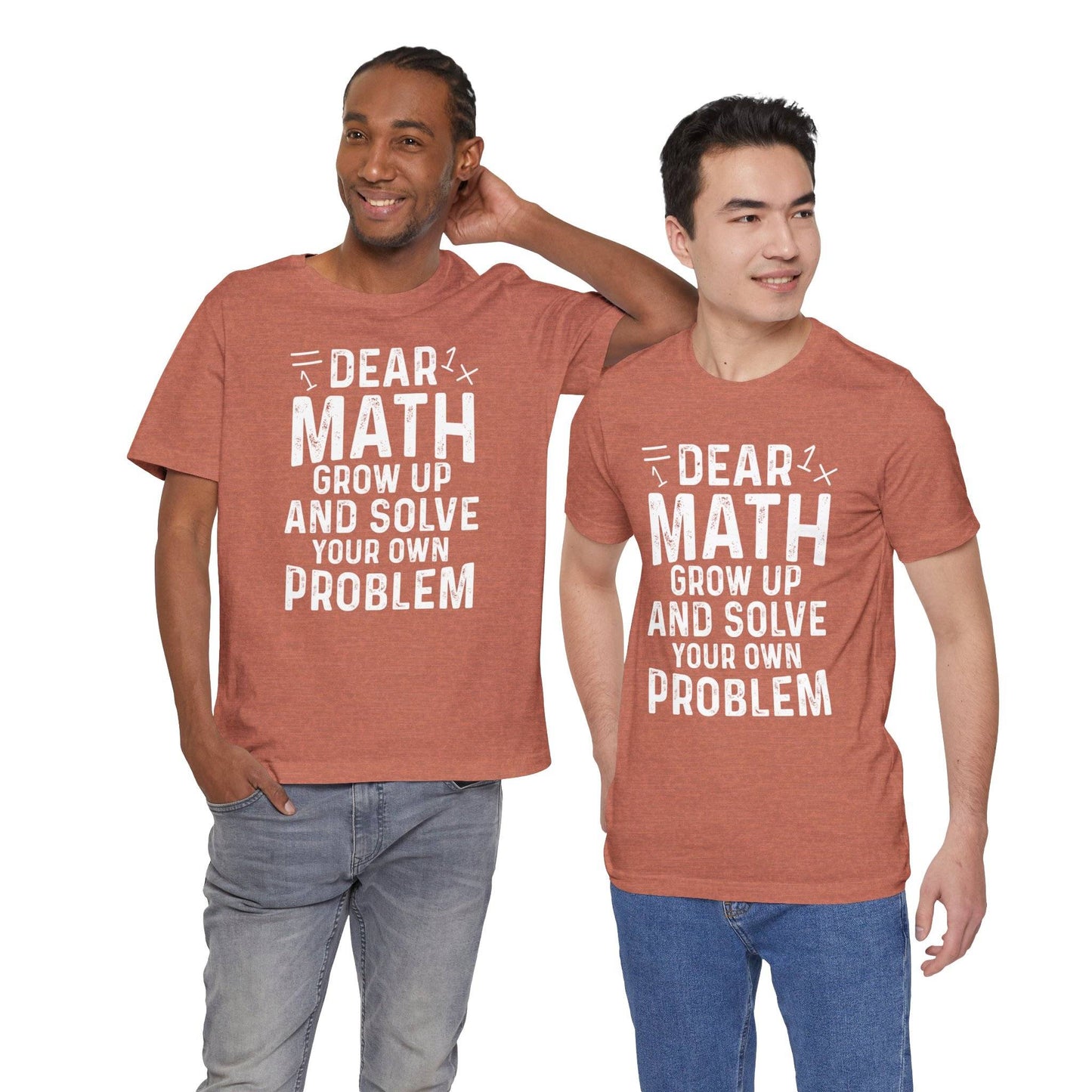 Dear Math Grow Up And Solve Your Own Problem Funny Unisex T-shirt