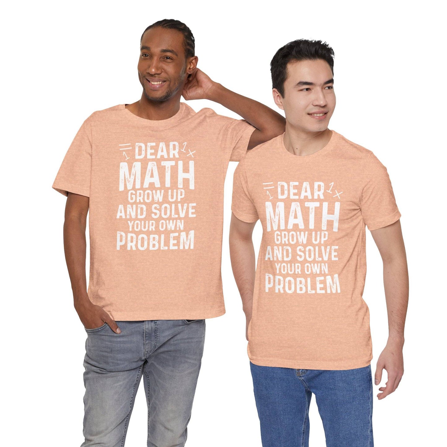 Dear Math Grow Up And Solve Your Own Problem Funny Unisex T-shirt