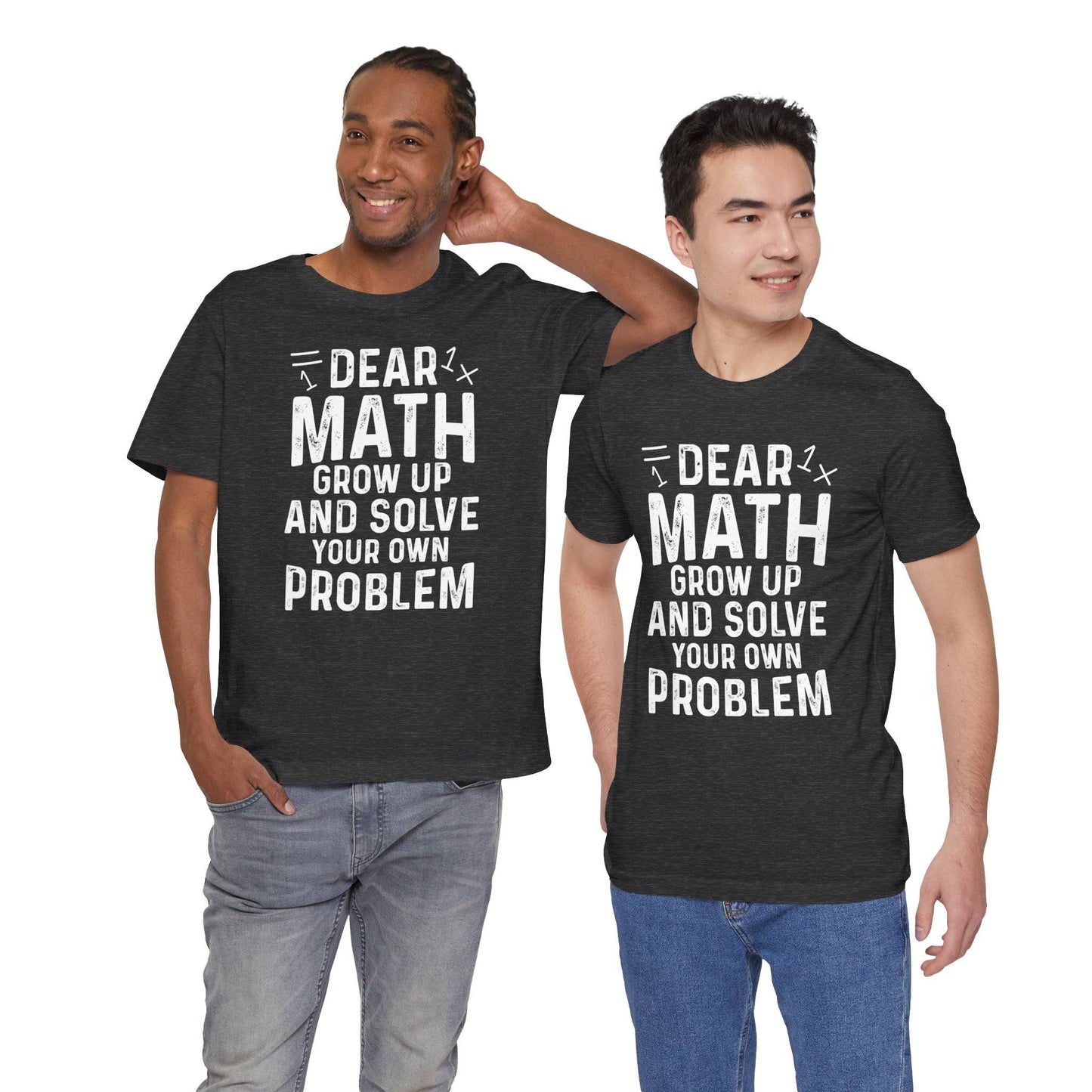 Dear Math Grow Up And Solve Your Own Problem Funny Unisex T-shirt