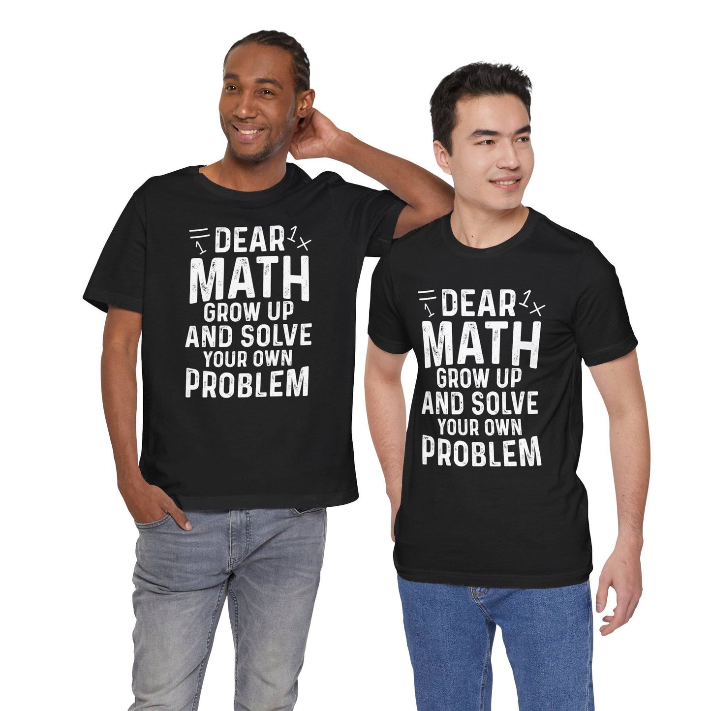 Dear Math Grow Up And Solve Your Own Problem Funny Unisex T-shirt