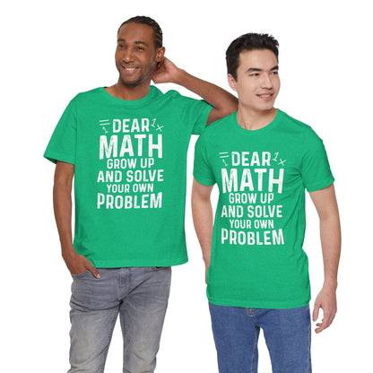 Dear Math Grow Up And Solve Your Own Problem Funny Unisex T-shirt