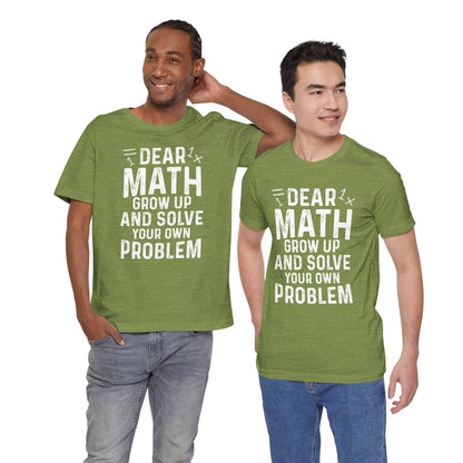 Dear Math Grow Up And Solve Your Own Problem Funny Unisex T-shirt