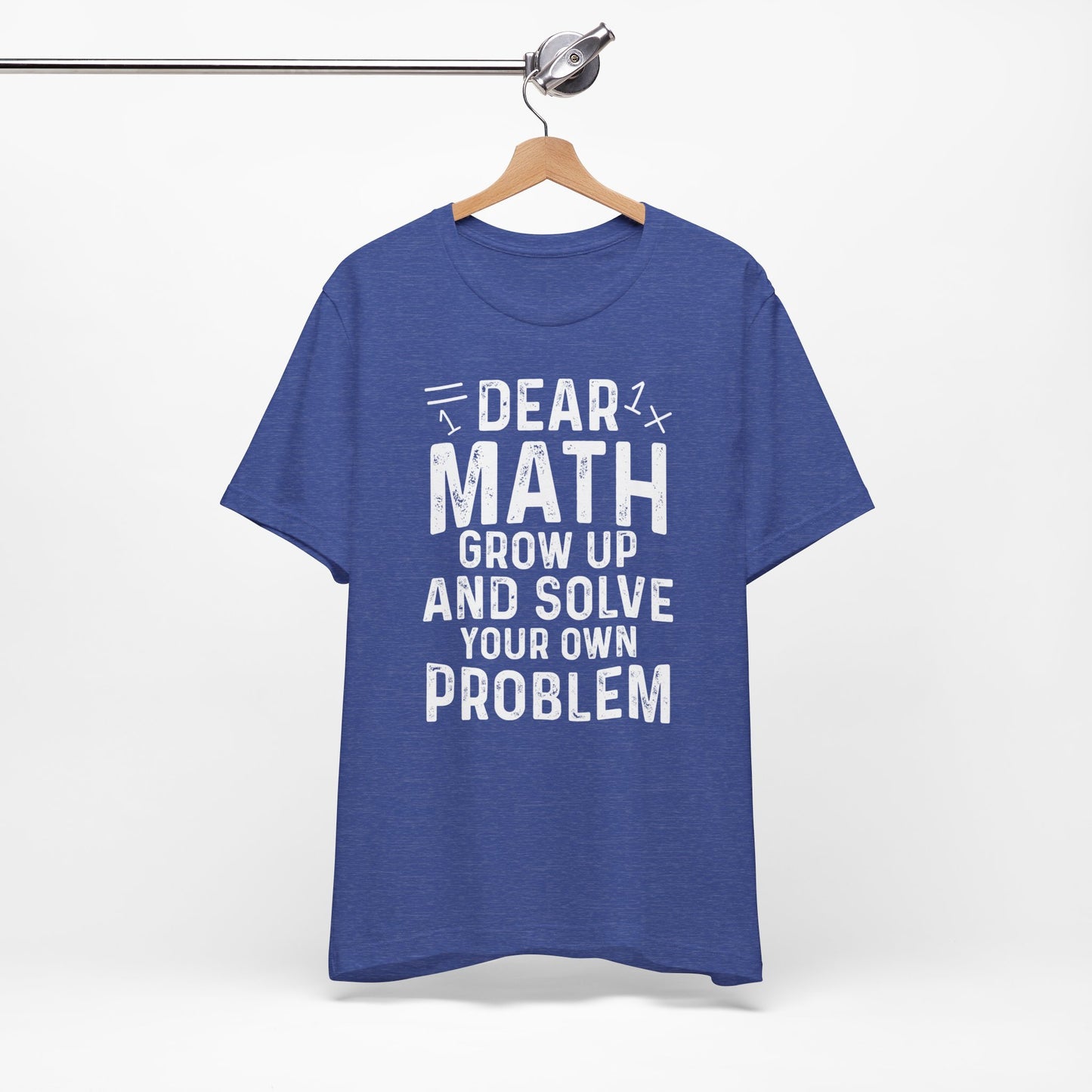 Dear Math Grow Up And Solve Your Own Problem Funny Unisex T-shirt