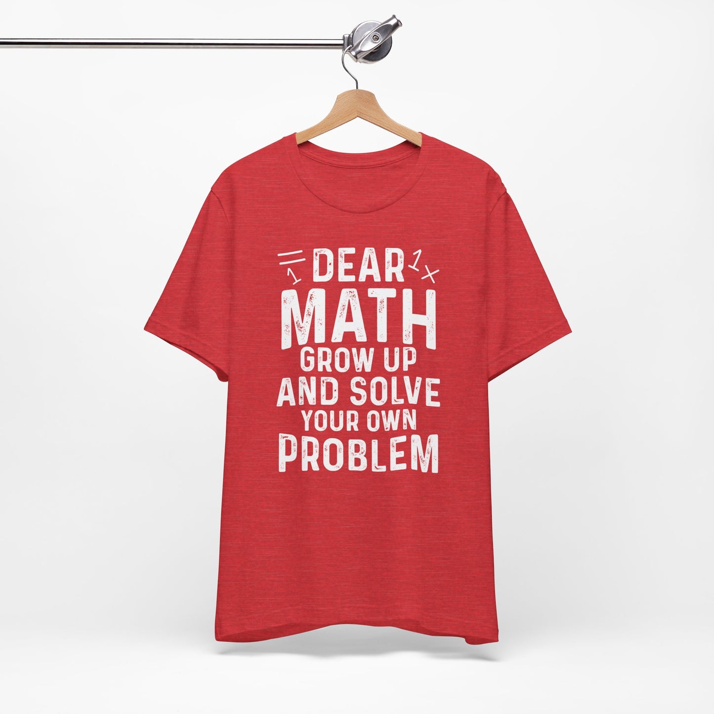 Dear Math Grow Up And Solve Your Own Problem Funny Unisex T-shirt