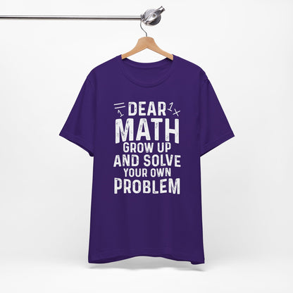 Dear Math Grow Up And Solve Your Own Problem Funny Unisex T-shirt