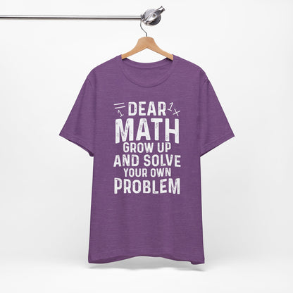 Dear Math Grow Up And Solve Your Own Problem Funny Unisex T-shirt