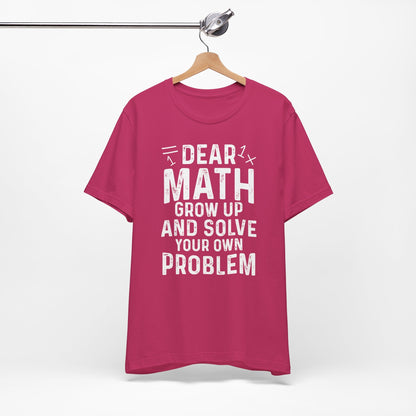 Dear Math Grow Up And Solve Your Own Problem Funny Unisex T-shirt