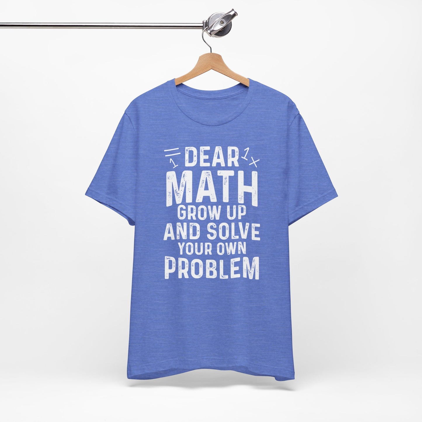 Dear Math Grow Up And Solve Your Own Problem Funny Unisex T-shirt