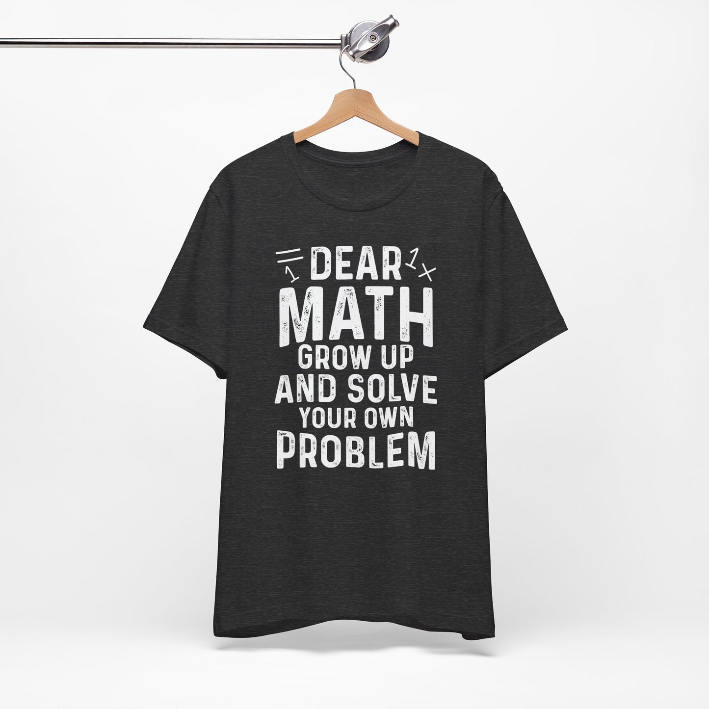 Dear Math Grow Up And Solve Your Own Problem Funny Unisex T-shirt