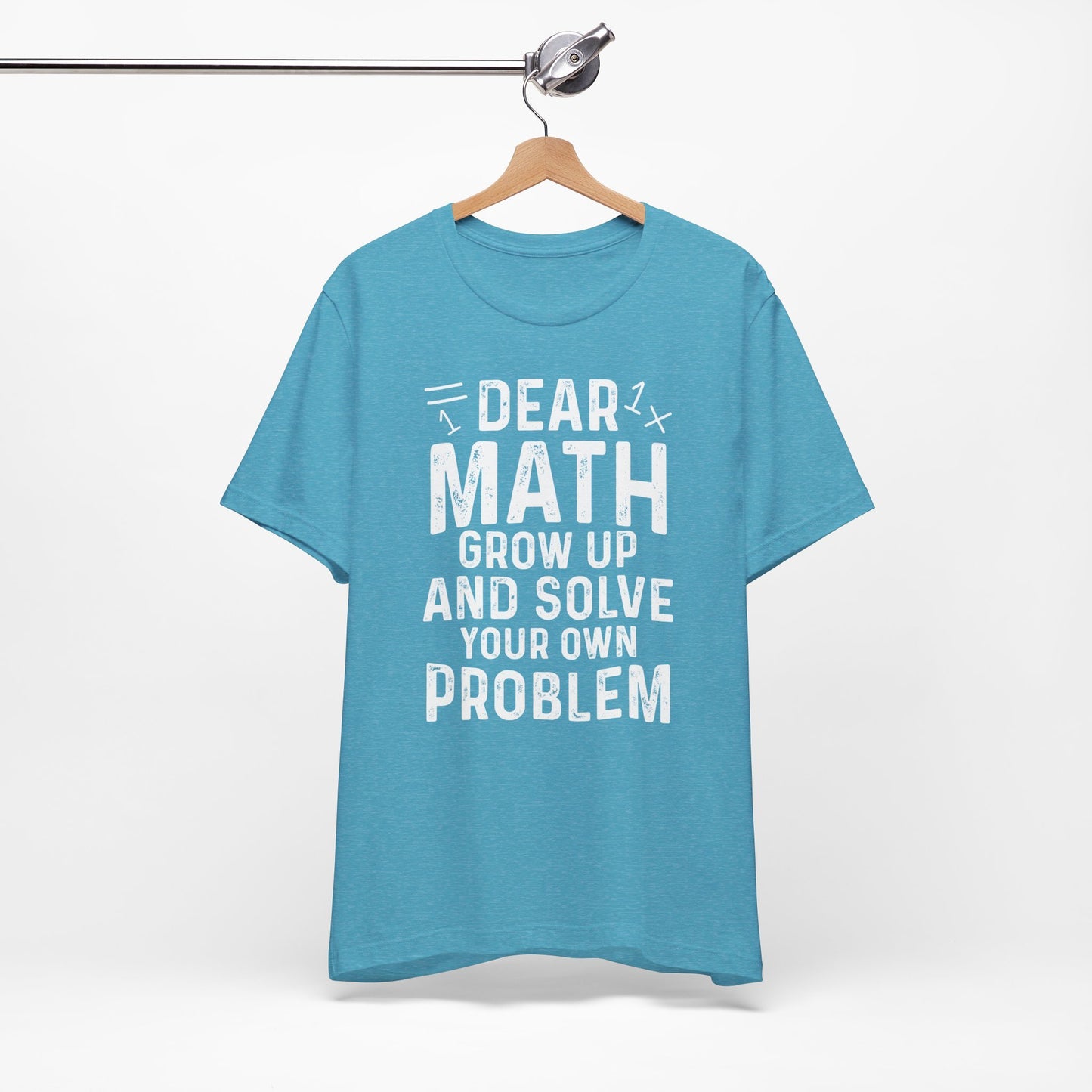 Dear Math Grow Up And Solve Your Own Problem Funny Unisex T-shirt
