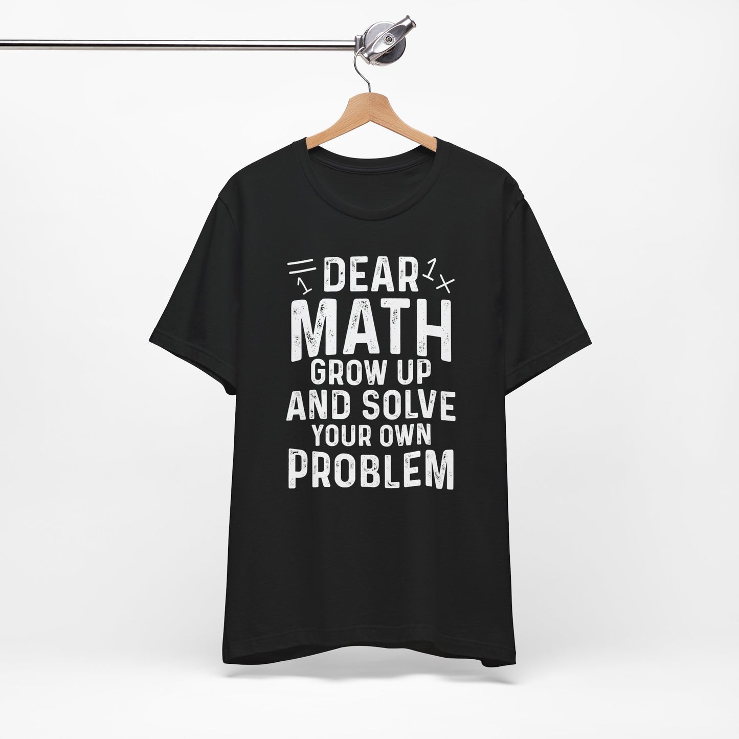 Dear Math Grow Up And Solve Your Own Problem Funny Unisex T-shirt
