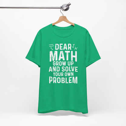Dear Math Grow Up And Solve Your Own Problem Funny Unisex T-shirt