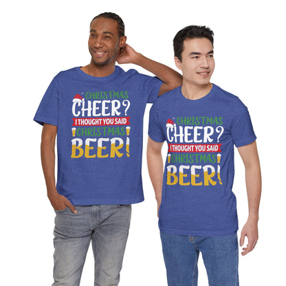 Christmas Cheer I thought You Said Christmas Beer! Funny Unisex Beverage T-shirt