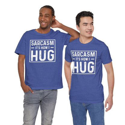 Sarcasm, It's How I Hug - Funny Quote Unisex T-shirt
