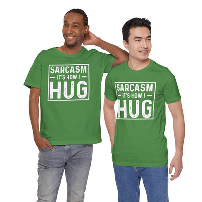 Sarcasm, It's How I Hug - Funny Quote Unisex T-shirt