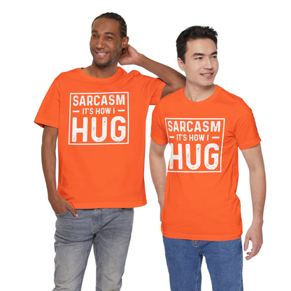 Sarcasm, It's How I Hug - Funny Quote Unisex T-shirt